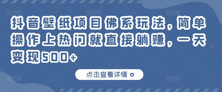 抖音壁纸项目佛系玩法,简单操作上热门就直接躺赚,一天变现500+