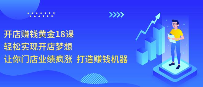 开店赚钱黄金18课,轻松实现开店梦想,让你门店业绩疯涨打造赚钱机器