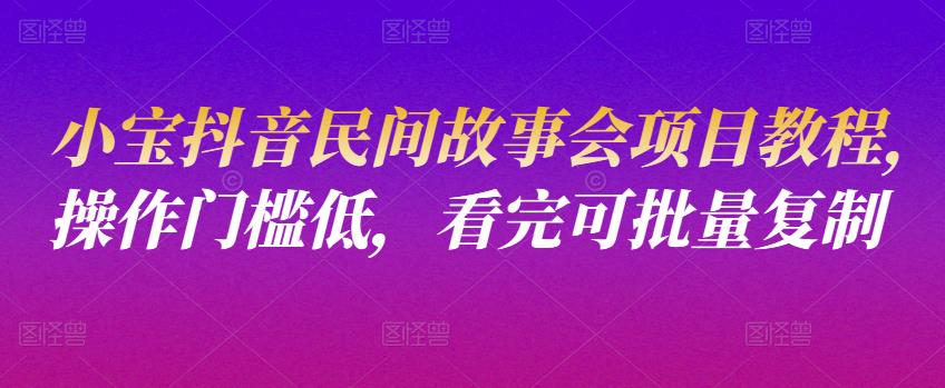小宝抖音民间故事会项目教程,操作门槛低,看完可批量复制
