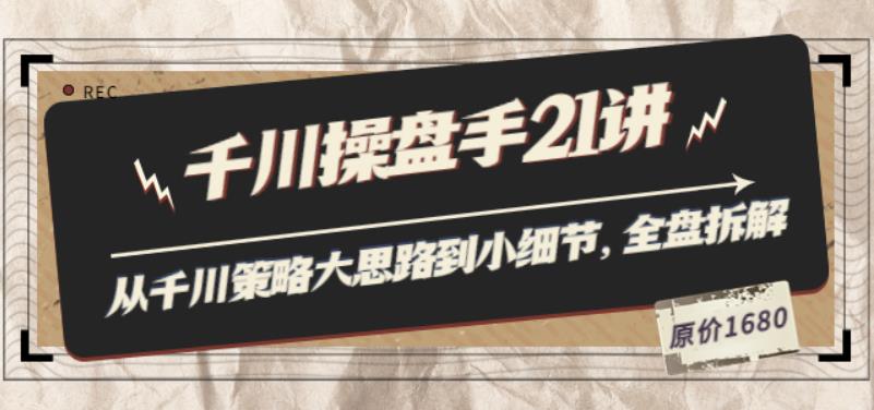 陈十亿·千川操盘手21讲:从千川策略大思路到小细节,全盘拆解(原价1680)