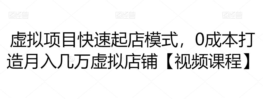 虚拟项目快速起店模式,0成本打造月入几万虚拟店铺【视频课程】
