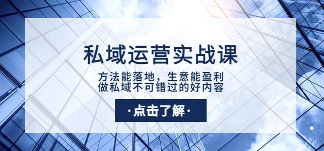 私域运营实战课:方法能落地,生意能盈利,做私域不可错过的好内容