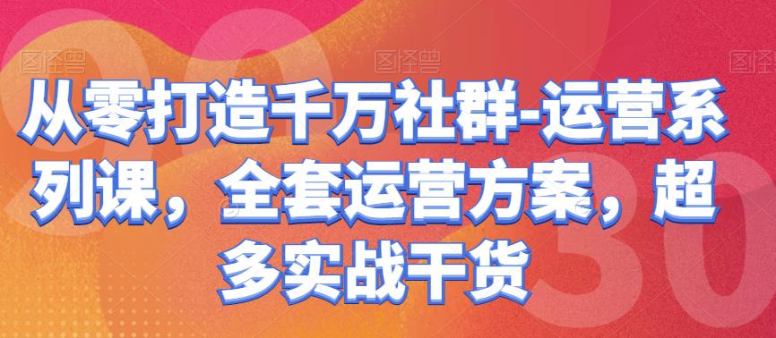 从零打造千万社群-运营系列课,全套运营方案,超多实战干货