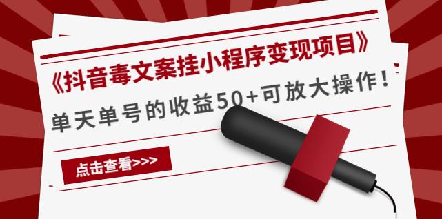 《抖音毒文案挂小程序变现项目》单天单号的收益50+可放大操作!