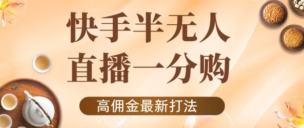 外面收费1980的快手半无人一分购项目,不露脸的最新电商打法