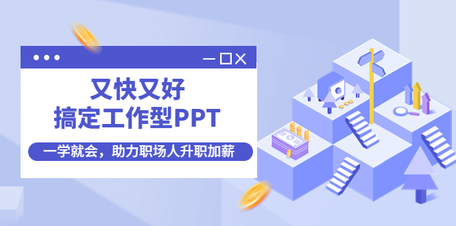 又快又好搞定工作型PPT，一学就会，助力职场人升职加薪