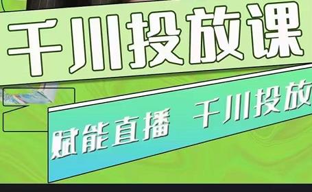 大碗哥.千川投放课,0基础投流实操方法及技巧分享(初级+高级必修课)