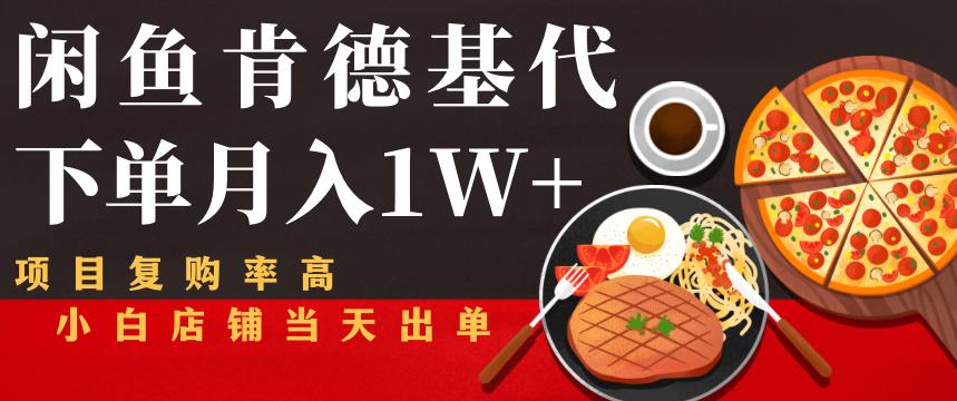 图片[1]-闲鱼发布肯德基商品代下单目月入1W+，小白店铺当天出单【课程项目解析】-云上仙人说钱