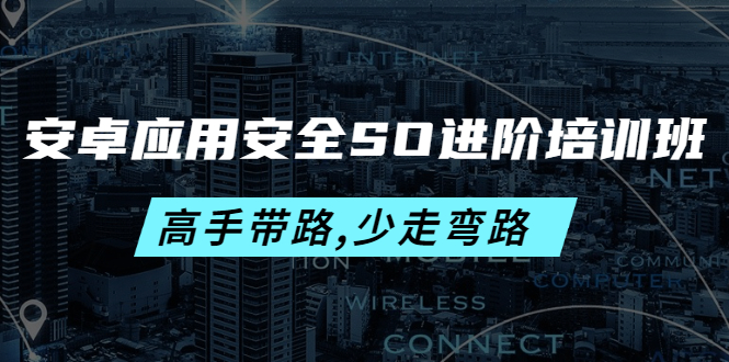 图片[1]-安卓应用安全SO进阶培训班：高手带路,少走弯路-价值999元-云上仙人说钱