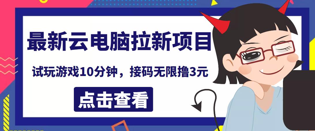 图片[1]-最新云电脑平台拉新撸3元项目，10分钟账号，可批量操作【详细视频教程】-云上仙人说钱