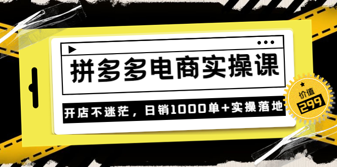 图片[1]-不灭《拼多多电商实操课》开店不迷茫，日销1000单+实操落地（价值299元）-云上仙人说钱