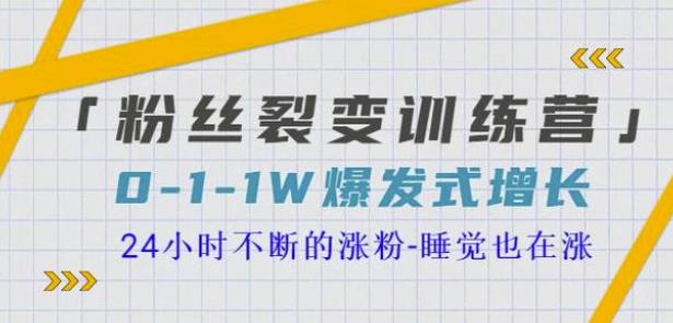 粉丝裂变训练营，0-1-1w爆发式增长，24小时不断的涨粉-睡觉也在涨-16节课