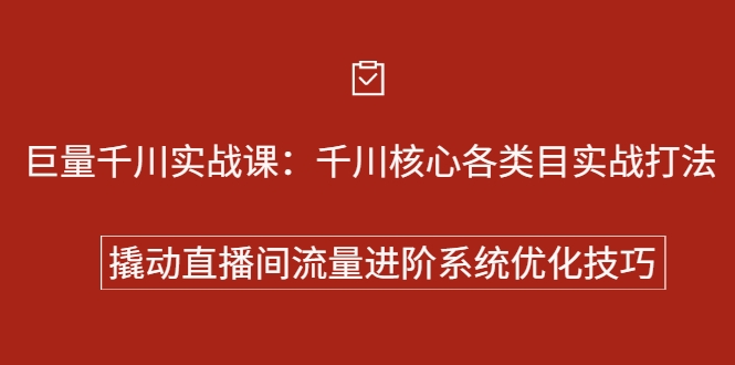 巨量千川实战课：千川核心各类目实战打法，撬动直播间流量进阶系统优化技巧