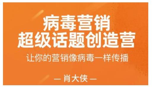 【肖大侠】病毒营销-超级话题创造营，让你的营销像病毒一样传播