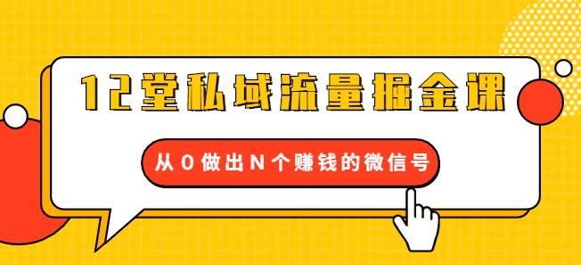 图片[1]-12堂私域流量掘金课：打通私域４大关卡，从０做出Ｎ个赚钱的微信号-云上仙人说钱