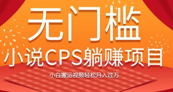 图片[1]-无门槛小说CPS躺赚项目，小白搬运视频轻松月入过万-云上仙人说钱