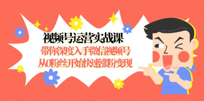 狼叔：视频号运营实战课，带你深度入手微信视频号1.0，从0粉丝开始快速涨粉变现