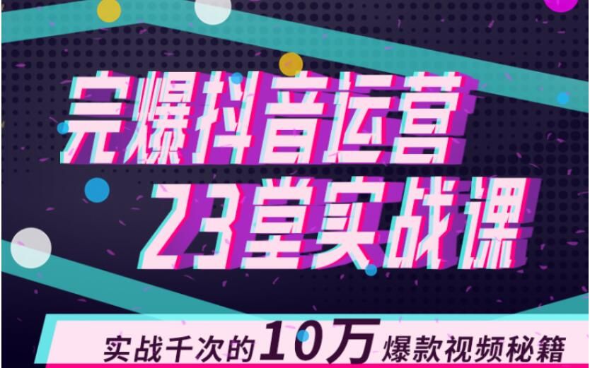 图片[1]-山河：完爆抖音运营23堂实战课，实战千次的10万爆款视频秘籍-云上仙人说钱