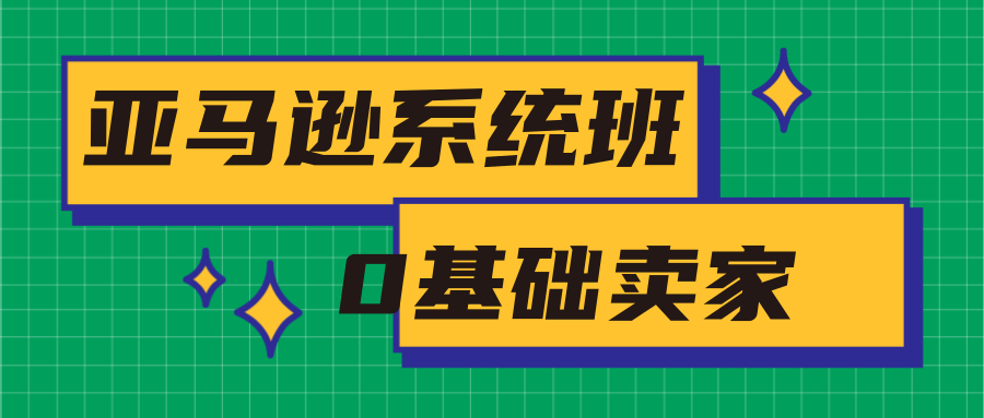 图片[1]-亚马逊系统班，专为0基础卖家量身打造，亚马逊运营流程与架构-云上仙人说钱