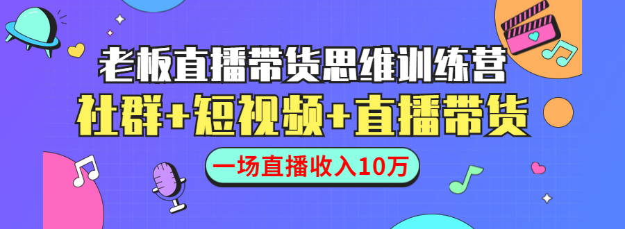 图片[1]-直播带货思维训练营：社群+短视频+直播带货：一场直播收入10万-云上仙人说钱