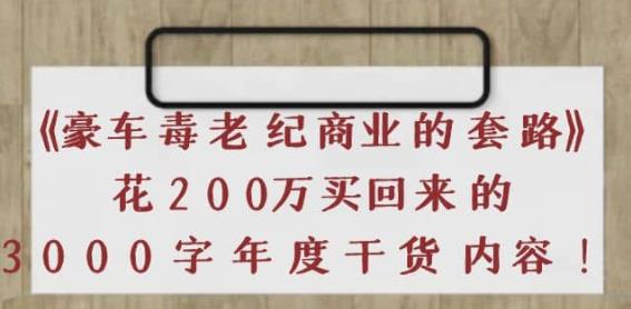 图片[1]-《豪车毒老纪商业的套路》花200万买回来的，3000字年度干货内容-云上仙人说钱