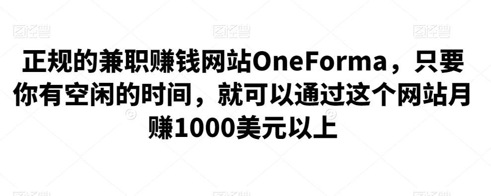 正规的兼职赚钱网站OneForma，只要你有空闲的时间，就可以通过这个网站月赚1000美元以上