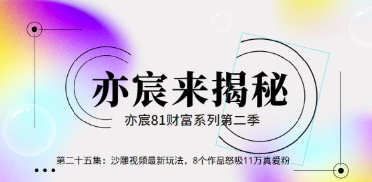 亦宸财富81系列第2季第25集：沙雕视频最新玩法，8个作品怒吸11万真爱粉