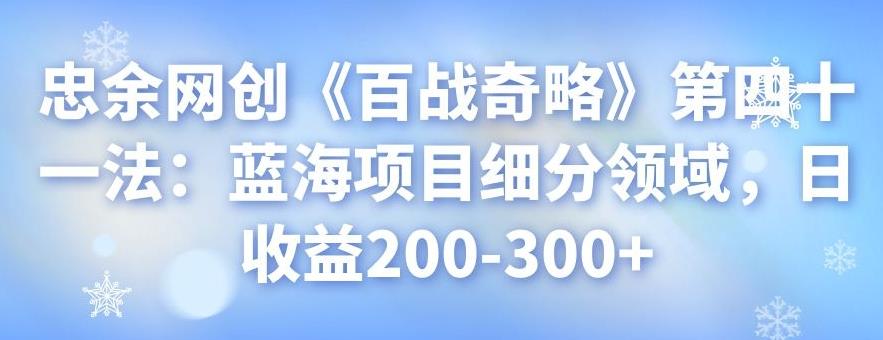 忠余网创《百战奇略》第四十一法：蓝海项目细分领域，日收益200-300+