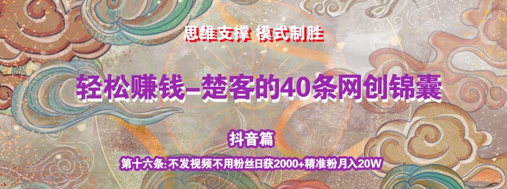 《楚客的40条锦囊-抖音篇》第十六条：不发视频不用粉丝日获2000+精准粉月入20W