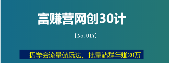 一招学会流量站玩法，批量站群年赚20万（富赚营网创30计017）