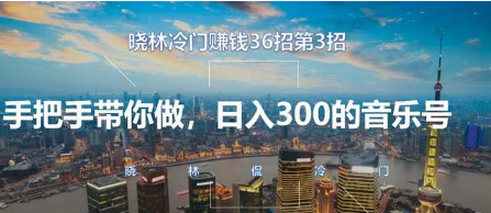 晓林冷门赚钱36招第3招，手把手带你做，日入300的音乐号【视频课程】