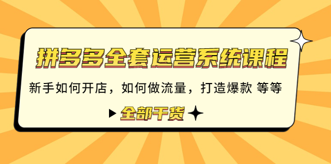 拼多多全套运营系统课程：新手如何开店 如何做流量 打造爆款 等等 全部干货