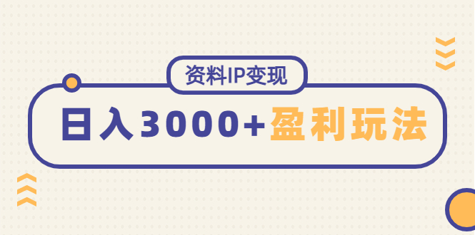 资料IP变现，能稳定日赚3000起的持续性盈利玩法