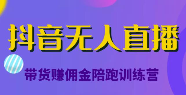 图片[1]-抖音无人直播带货赚佣金陪跑训练营，从0开始看完就能实操，日赚5000元（价值6980元）-云上仙人说钱