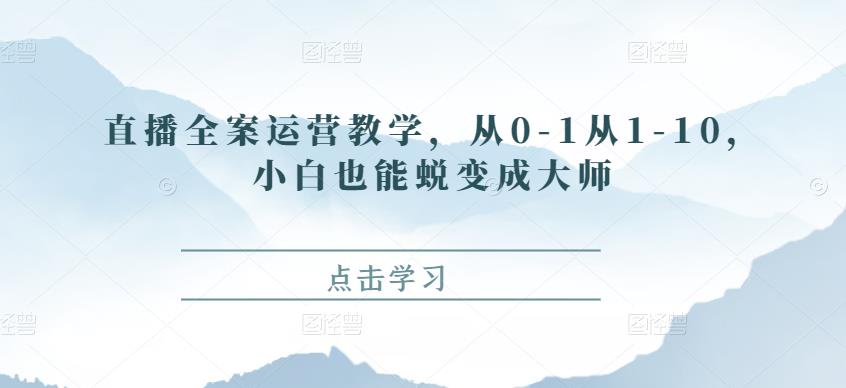 图片[1]-直播全案运营教学，从0-1从1-10，小白也能蜕变成大师-云上仙人说钱