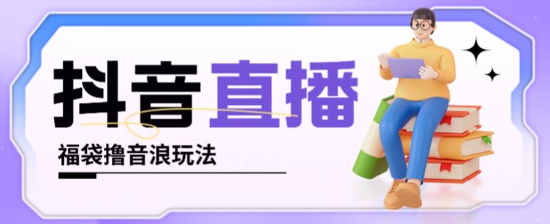 抖音暴力福袋撸音浪玩法,小白直接干,每天几百+【详细视频教程】