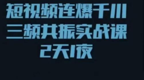 短视频连爆千川三频共振实战课,针对千川如何投放,视频如何打爆专门讲解