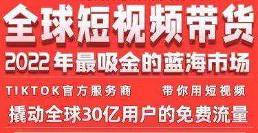 2022年TikTok海外短视频带货训练营:全球短视频带货最吸金的蓝海市场