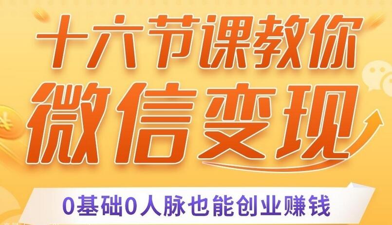 微信变现课：16节零基础没人脉也能月入过万的副业赚钱法