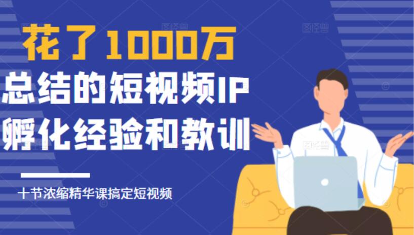 网红校长短视频IP孵化经验和教程_10堂浓缩精华课助你搞定短视频