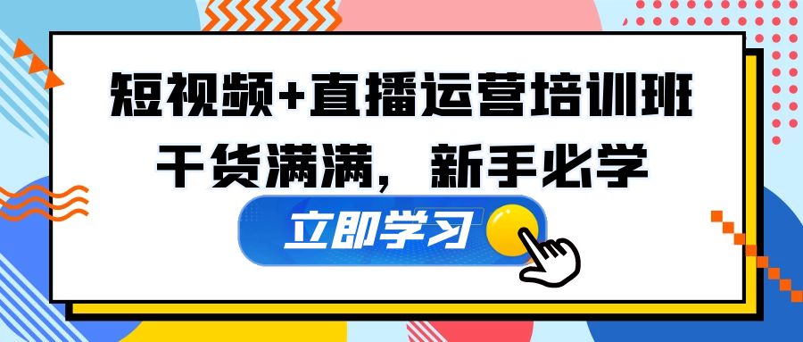 某培训全年短视频+直播运营培训班：干货满满，新手必学！