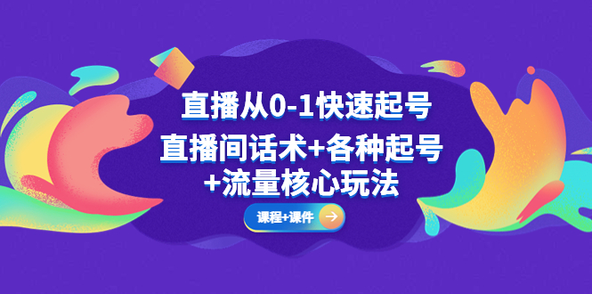 图片[1]-直播从0-1快速起号，直播间话术+各种起号+流量核心玩法(全套课程+课件)-云上仙人