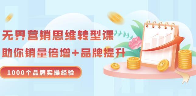 无界营销思维转型课：1000个品牌操盘经验传授（20节视频）