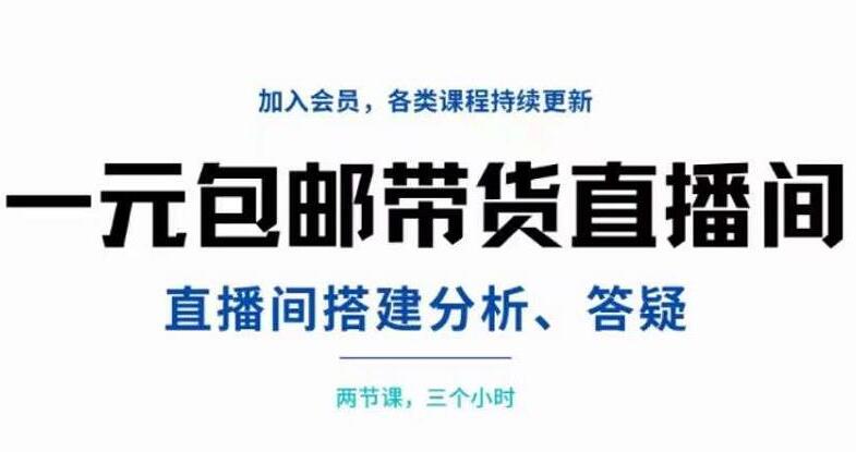一元包邮带货直播间运营教程，搭建+分析+答疑两小时三节课