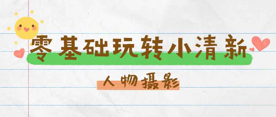 小清新人像摄影教程_零基础玩转刷爆朋友圈的小清新人像摄影