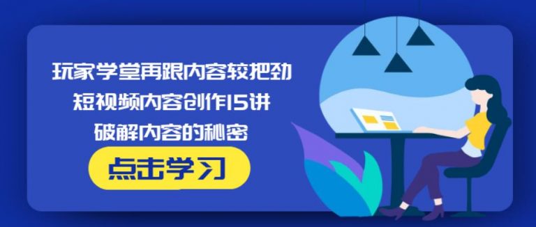 玩家学堂【再跟内容较把劲】短视频内容创作15讲