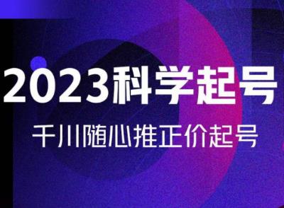 金龙2023科学起号,千川随心推投放实战课,千川随心推正价起号