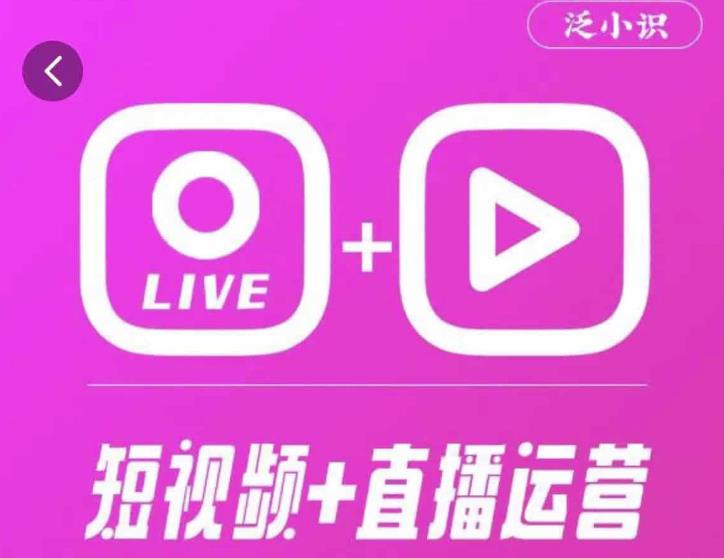 泛小识365天短视频直播运营综合辅导课程,干货满满,新手必学