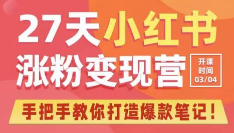 27天小红书涨粉变现营第6期,手把手教你打造爆款笔记(3月新课)