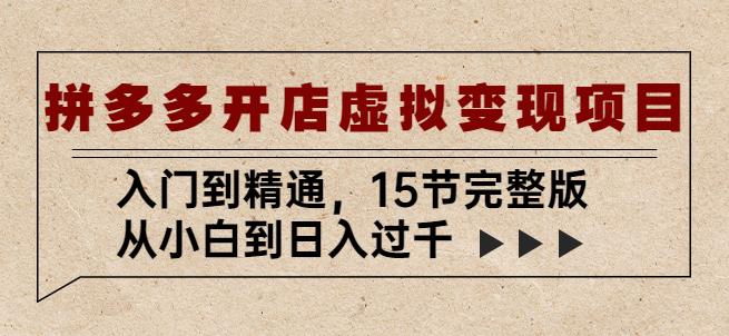 拼多多开店虚拟变现项目:入门到精通,从小白到日入过千(15节完整版)